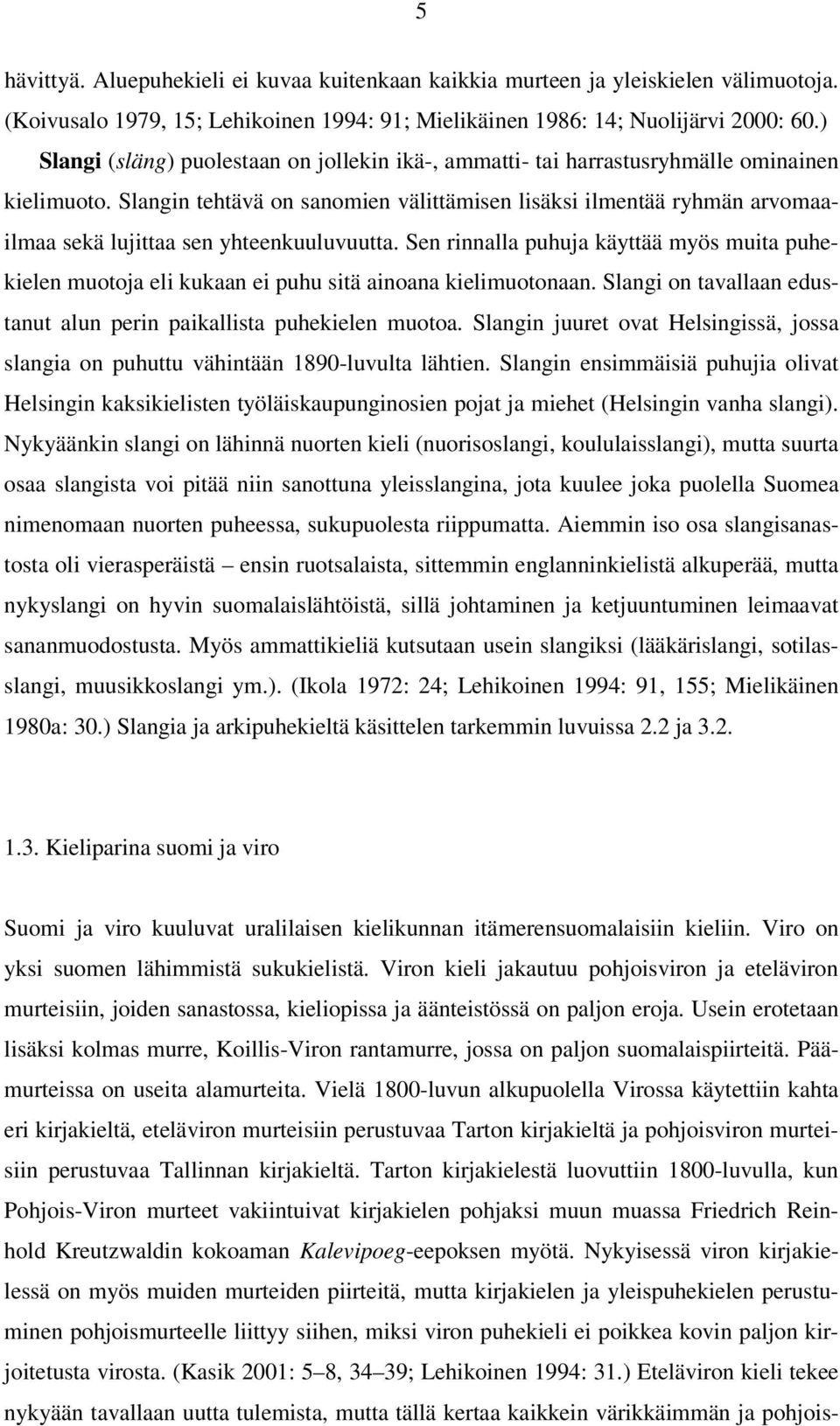 Slangin tehtävä on sanomien välittämisen lisäksi ilmentää ryhmän arvomaailmaa sekä lujittaa sen yhteenkuuluvuutta.