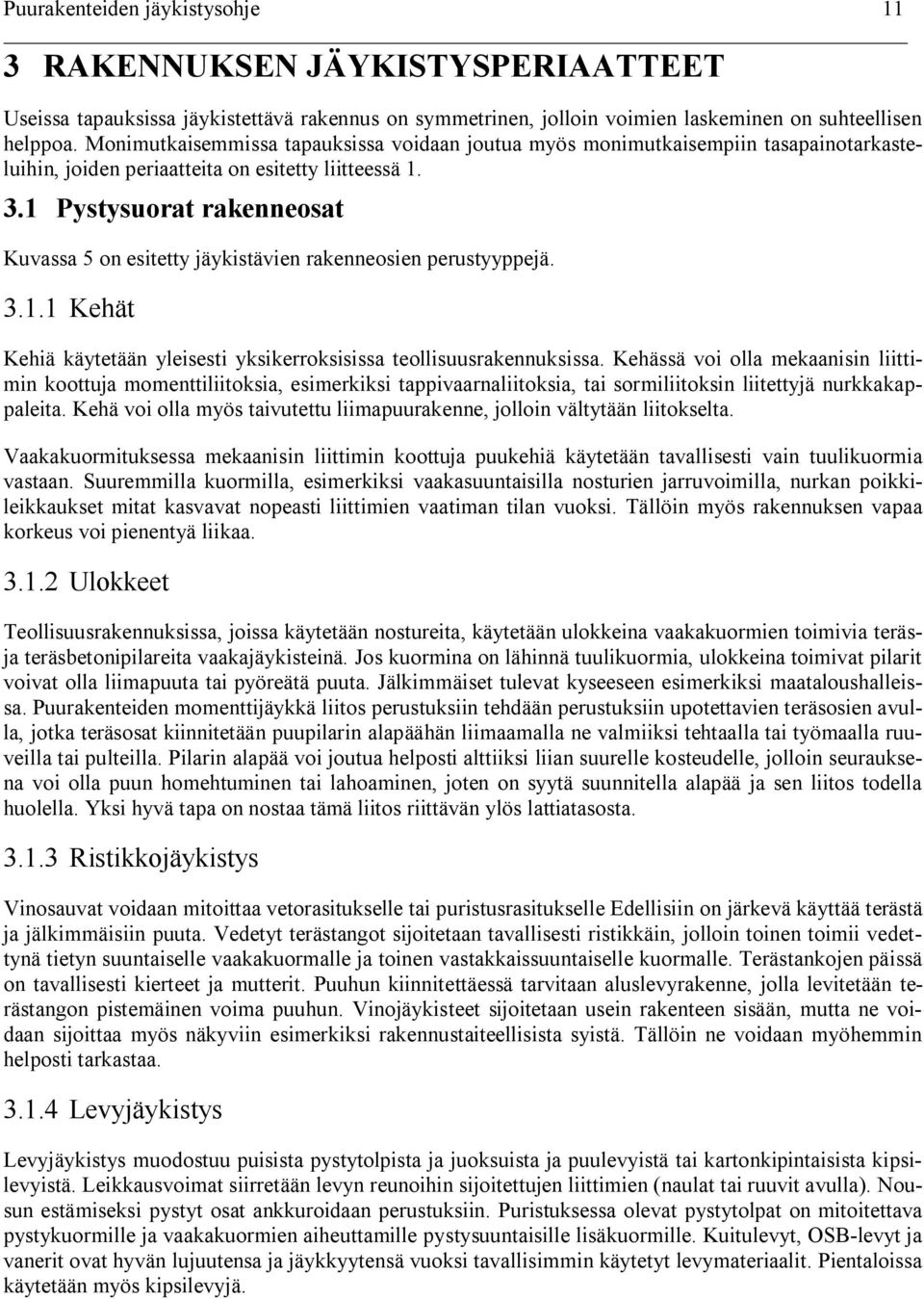 1 Pystysuorat rakenneosat Kuvassa 5 on esitetty jäykistävien rakenneosien perustyyppejä. 3.1.1 Kehät Kehiä käytetään yleisesti yksikerroksisissa teollisuusrakennuksissa.