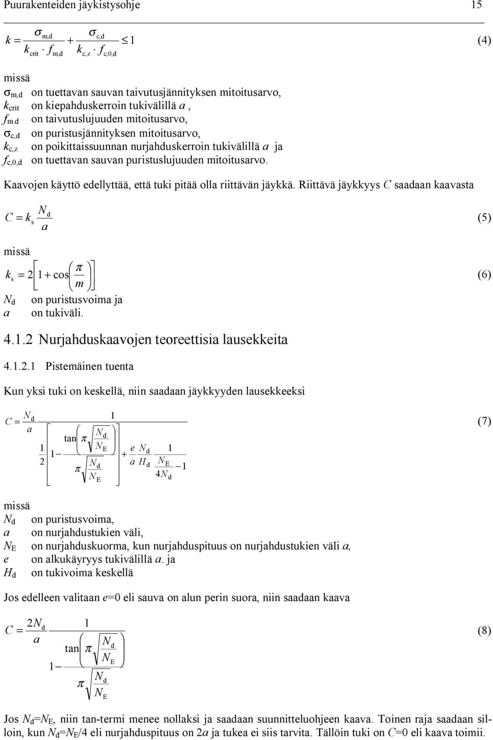 Kaavojen käyttö eellyttää, että tuki pitää olla riittävän jäykkä. Riittävä jäykkyys C saaaan kaavasta C k s a (5) missä π ks 1 + cos (6) m on puristusvoima ja a on tukiväli. 4.1. urjahuskaavojen teoreettisia lausekkeita 4.