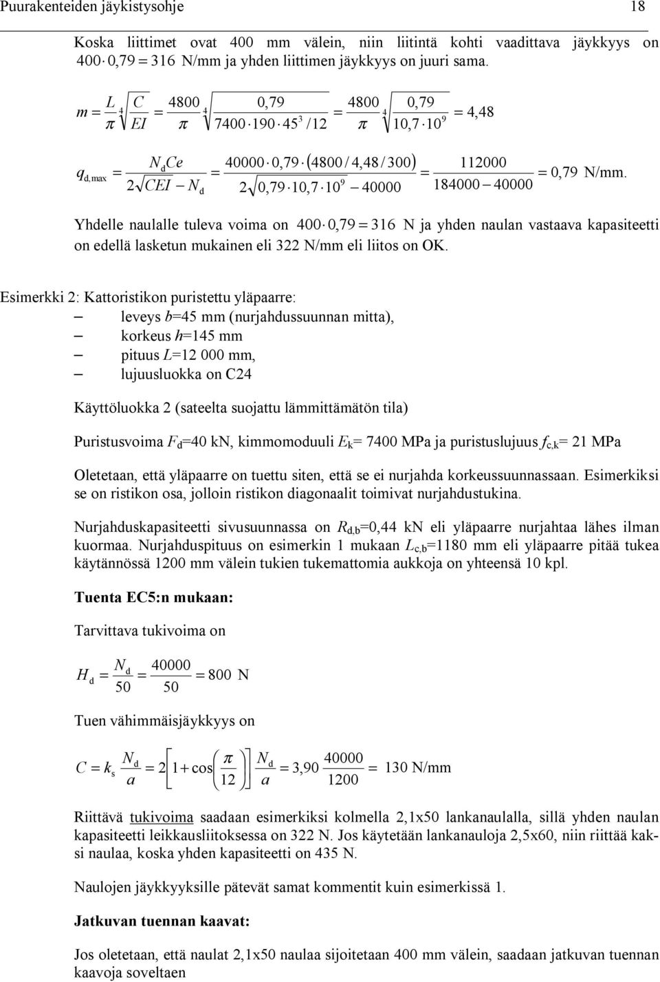 9 CEI 0,79 10,7 10 40000 184000 40000 Yhelle naulalle tuleva voima on 400 0,79 316 ja yhen naulan vastaava kapasiteetti on eellä lasketun mukainen eli 3 /mm eli liitos on OK.