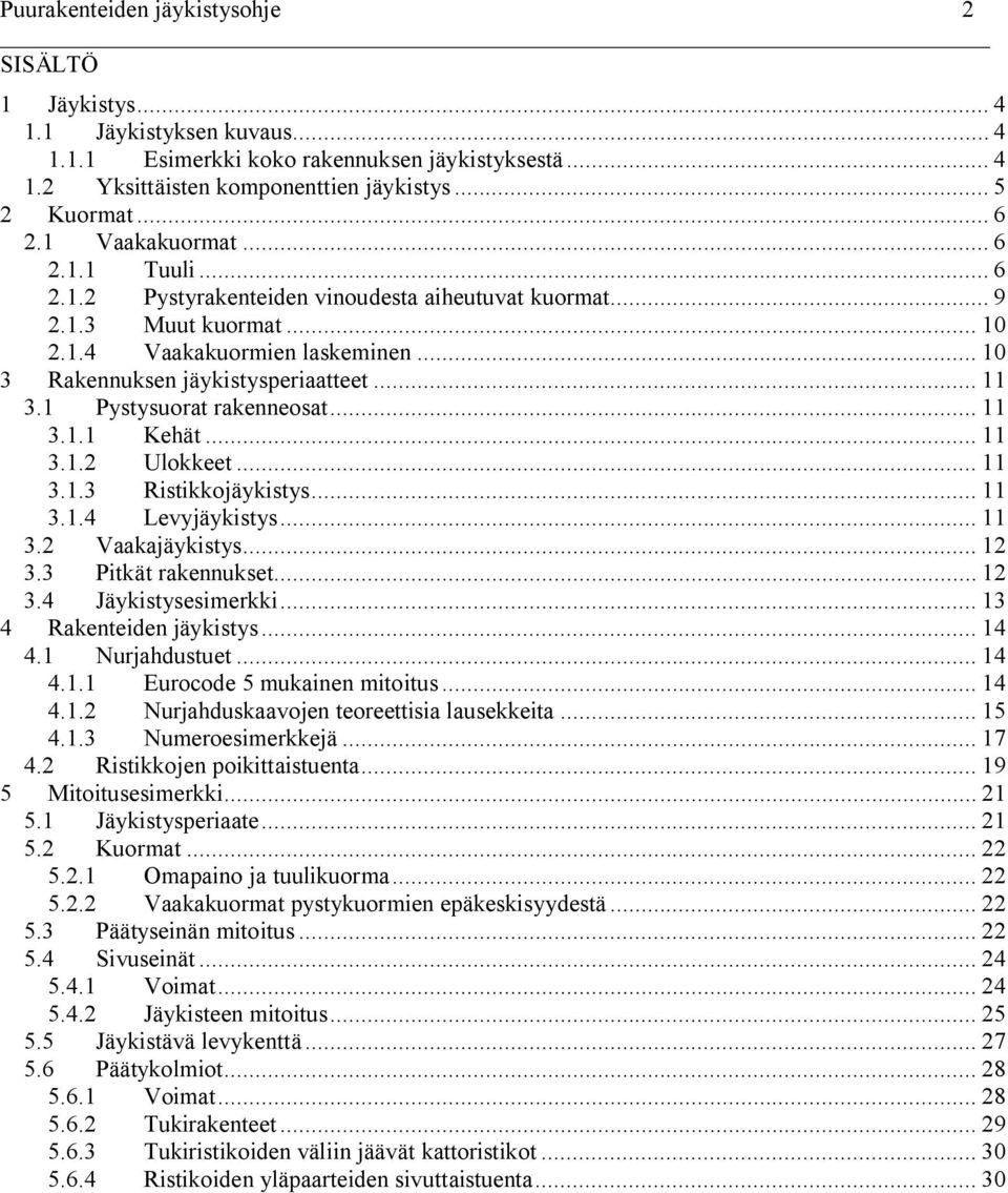 1 Pystysuorat rakenneosat... 11 3.1.1 Kehät... 11 3.1. Ulokkeet... 11 3.1.3 Ristikkojäykistys... 11 3.1.4 evyjäykistys... 11 3. Vaakajäykistys... 1 3.3 Pitkät rakennukset... 1 3.4 Jäykistysesimerkki.