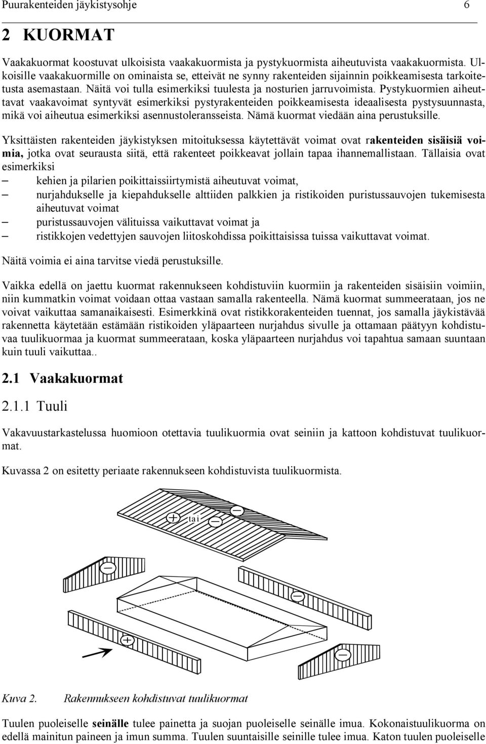 Pystykuormien aiheuttavat vaakavoimat syntyvät esimerkiksi pystyrakenteien poikkeamisesta ieaalisesta pystysuunnasta, mikä voi aiheutua esimerkiksi asennustoleransseista.