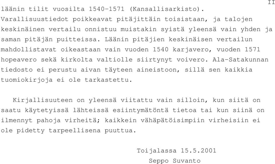 Läänin pitäjien keskinäisen vertailun mahdollistavat oikeastaan vain vuoden 1540 karjavero, vuoden 1571 hopeavero sekä kirkolta valtiolle siirtynyt voivero.