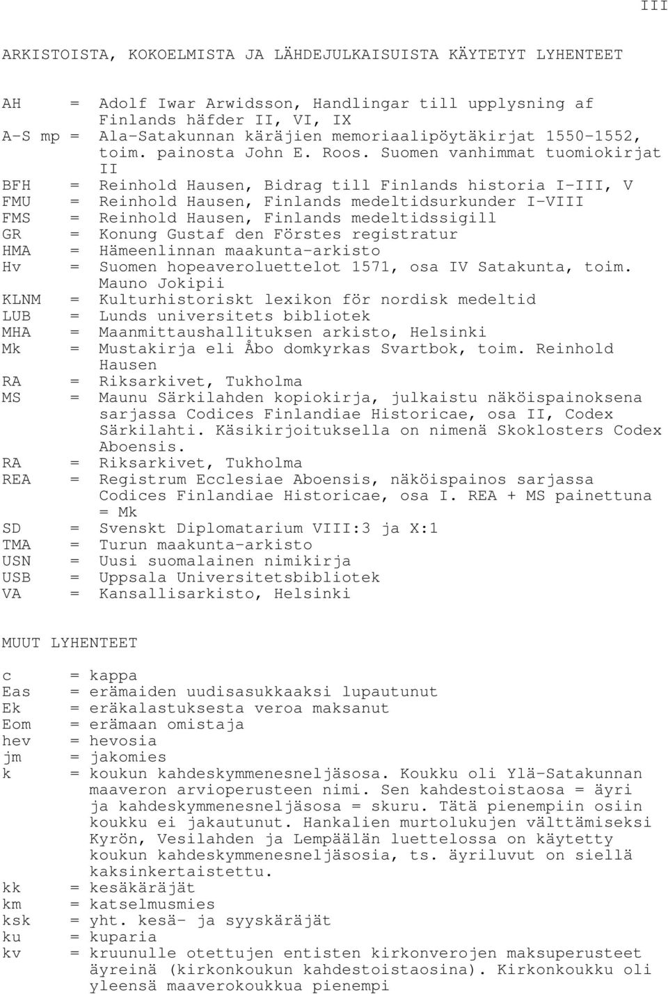 Suomen vanhimmat tuomiokirjat II BFH = Reinhold Hausen, Bidrag till Finlands historia I-III, V FMU = Reinhold Hausen, Finlands medeltidsurkunder I-VIII FMS = Reinhold Hausen, Finlands medeltidssigill