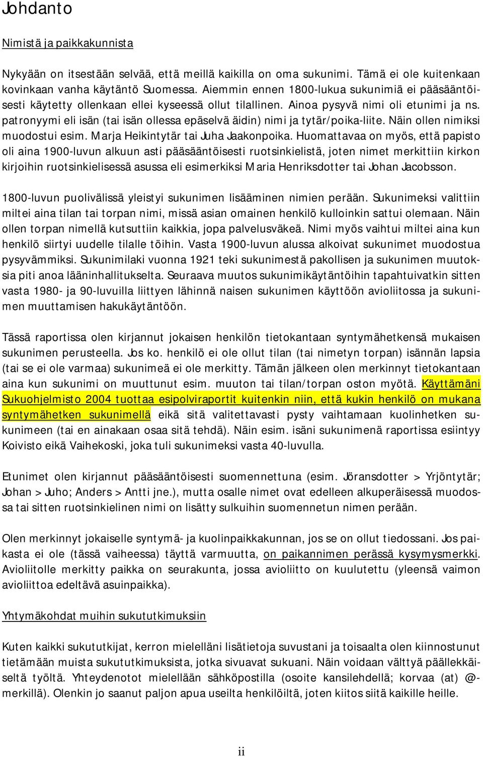 patronyymi eli isän (tai isän ollessa epäselvä äidin) nimi ja tytär/poika-liite. Näin ollen nimiksi muodostui esim. Marja Heikintytär tai Juha Jaakonpoika.