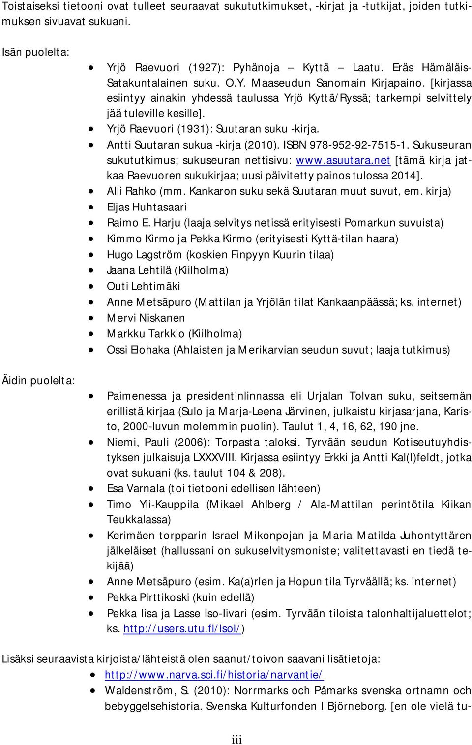 Yrjö Raevuori (1931): Suutaran suku -kirja. Antti Suutaran sukua -kirja (2010). ISBN 97-952-92-7515-1. Sukuseuran sukututkimus; sukuseuran nettisivu: www.asuutara.