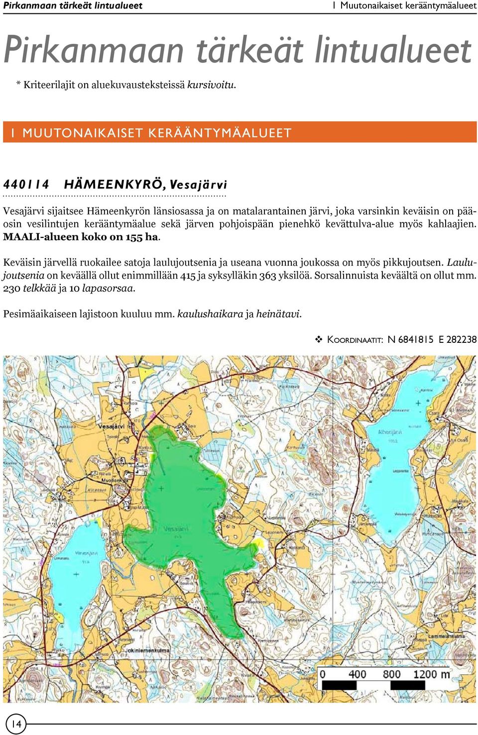 kerääntymäalue sekä järven pohjoispään pienehkö kevättulva-alue myös kahlaajien. MAALI-alueen koko on 155 ha.
