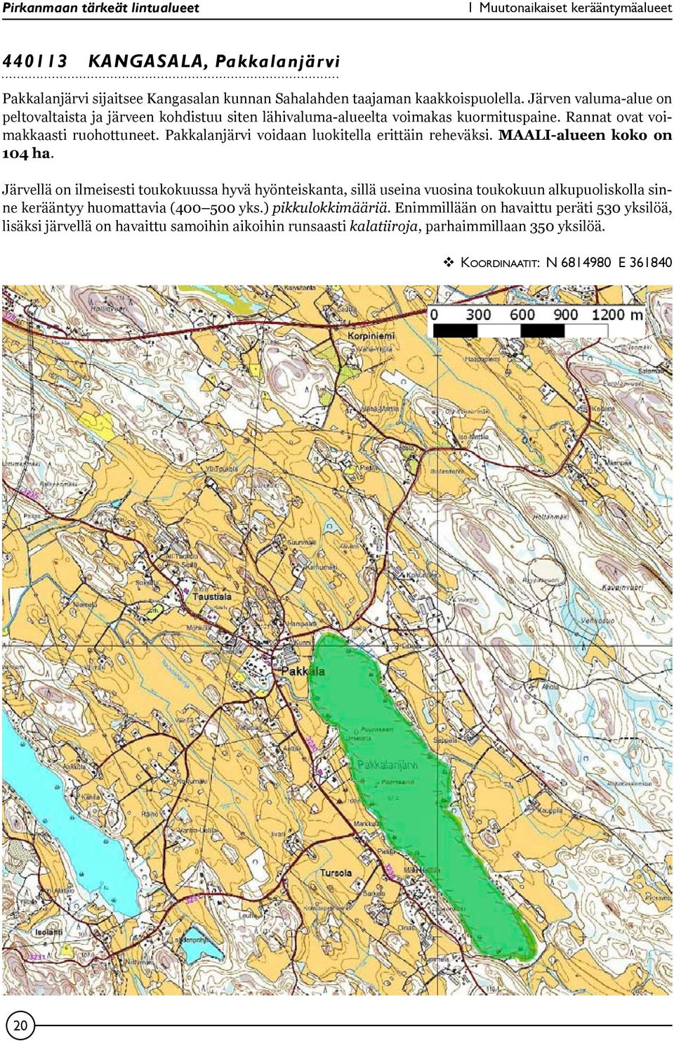 Pakkalanjärvi voidaan luokitella erittäin reheväksi. MAALI-alueen koko on 104 ha.