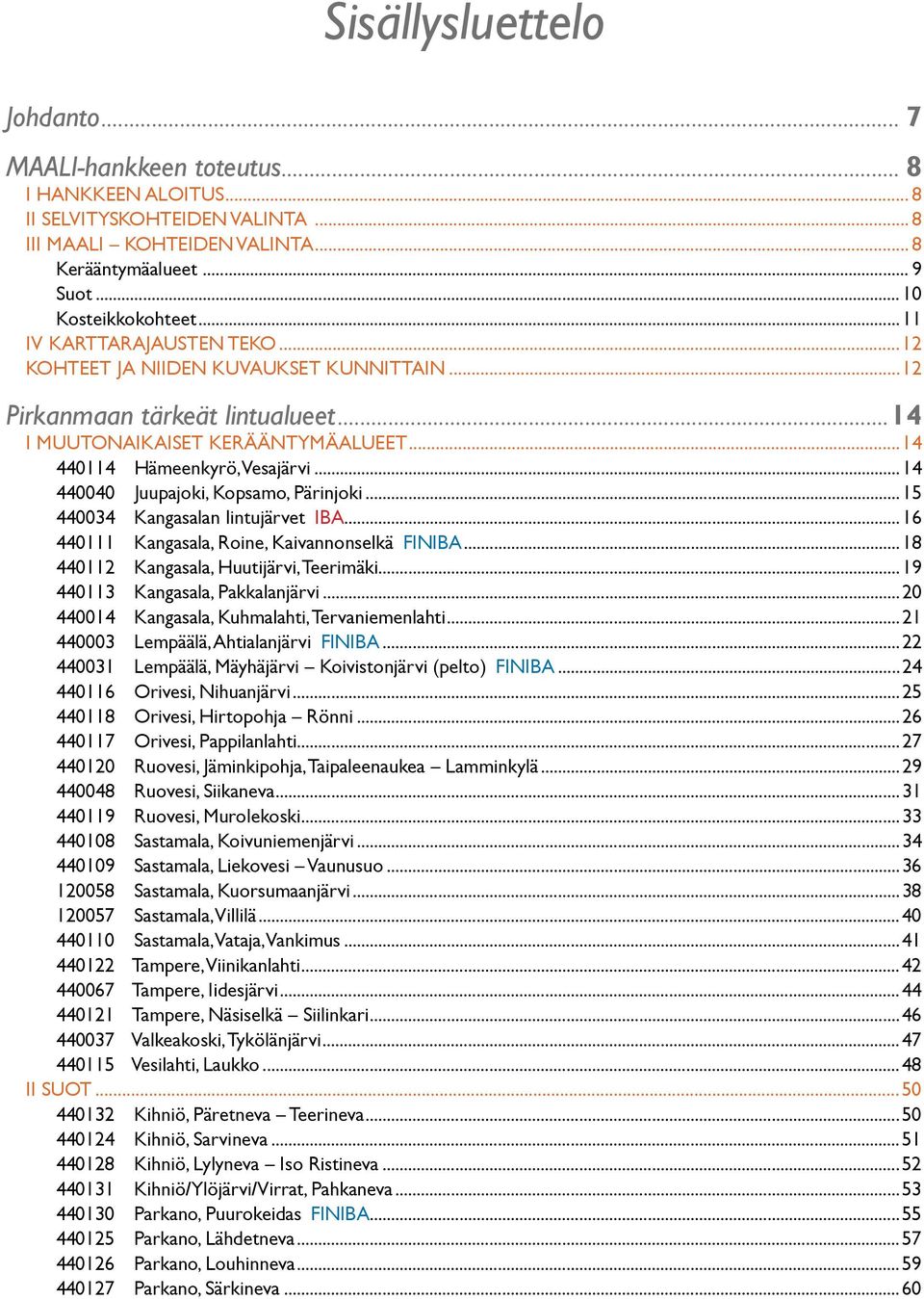 ..14 440040 Juupajoki, Kopsamo, Pärinjoki...15 440034 Kangasalan lintujärvet IBA...16 440111 Kangasala, Roine, Kaivannonselkä FINIBA...18 440112 Kangasala, Huutijärvi, Teerimäki.
