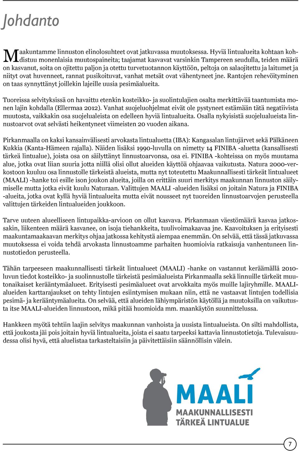 peltoja on salaojitettu ja laitumet ja niityt ovat huvenneet, rannat pusikoituvat, vanhat metsät ovat vähentyneet jne.