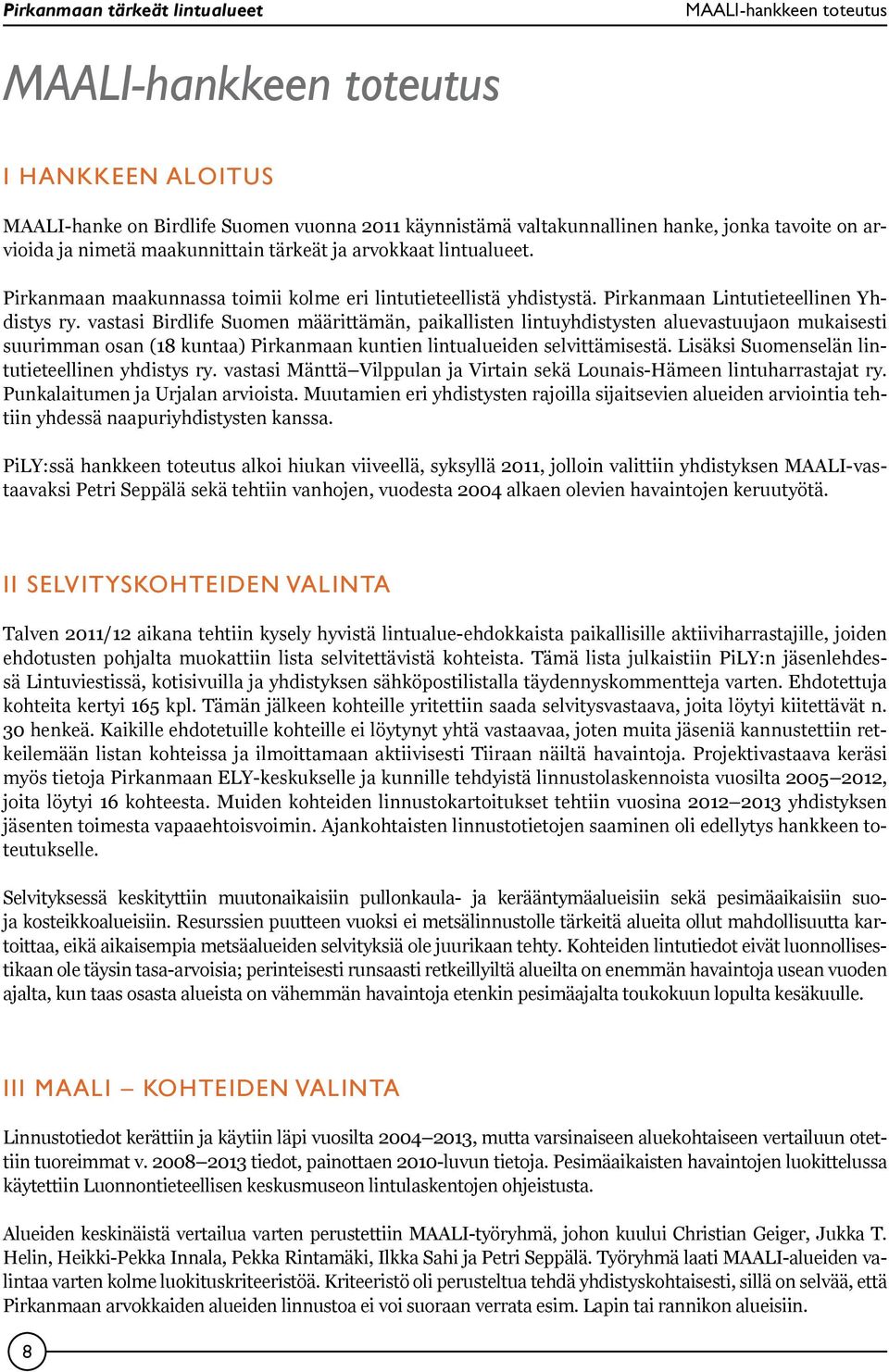 vastasi Birdlife Suomen määrittämän, paikallisten lintuyhdistysten aluevastuujaon mukaisesti suurimman osan (18 kuntaa) Pirkanmaan kuntien lintualueiden selvittämisestä.