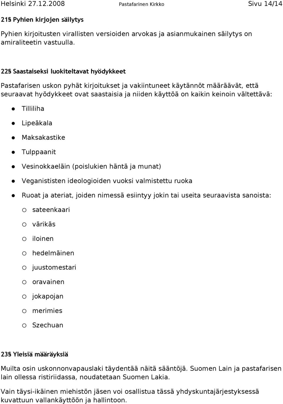 vältettävä: Tilliliha Lipeäkala Maksakastike Tulppaanit Vesinokkaeläin (poislukien häntä ja munat) Veganististen ideologioiden vuoksi valmistettu ruoka Ruoat ja ateriat, joiden nimessä esiintyy jokin