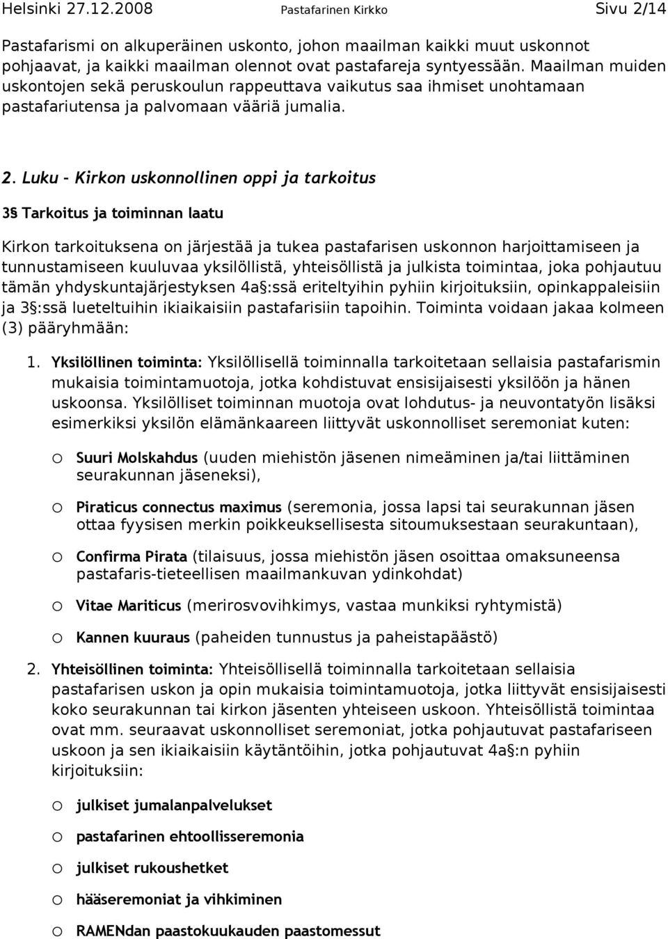 Luku Kirkon uskonnollinen oppi ja tarkoitus 3 Tarkoitus ja toiminnan laatu Kirkon tarkoituksena on järjestää ja tukea pastafarisen uskonnon harjoittamiseen ja tunnustamiseen kuuluvaa yksilöllistä,