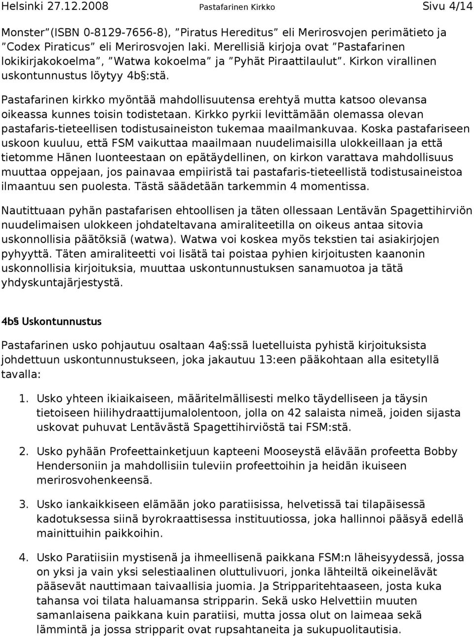 Pastafarinen kirkko myöntää mahdollisuutensa erehtyä mutta katsoo olevansa oikeassa kunnes toisin todistetaan.