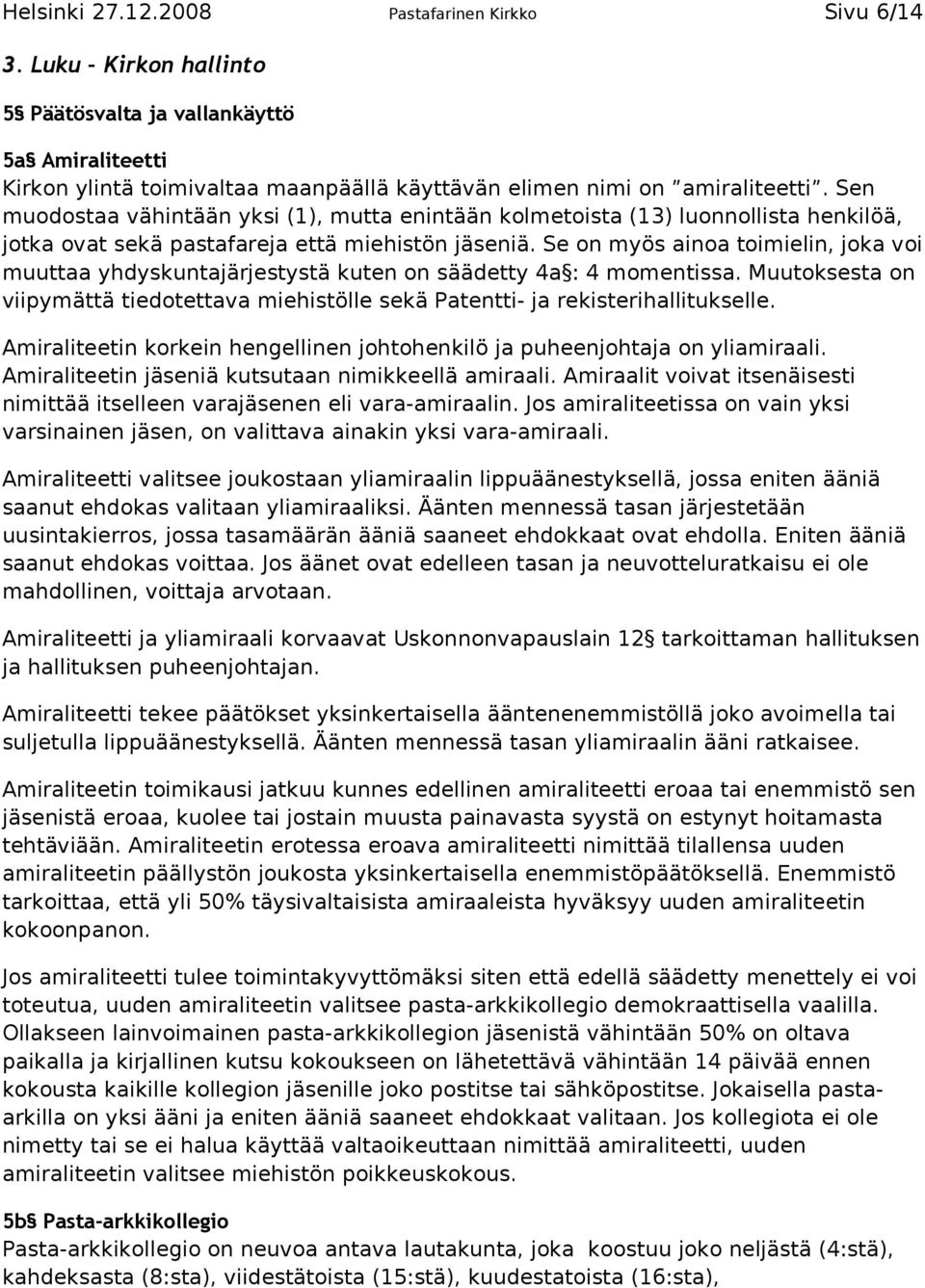 Se on myös ainoa toimielin, joka voi muuttaa yhdyskuntajärjestystä kuten on säädetty 4a : 4 momentissa. Muutoksesta on viipymättä tiedotettava miehistölle sekä Patentti- ja rekisterihallitukselle.