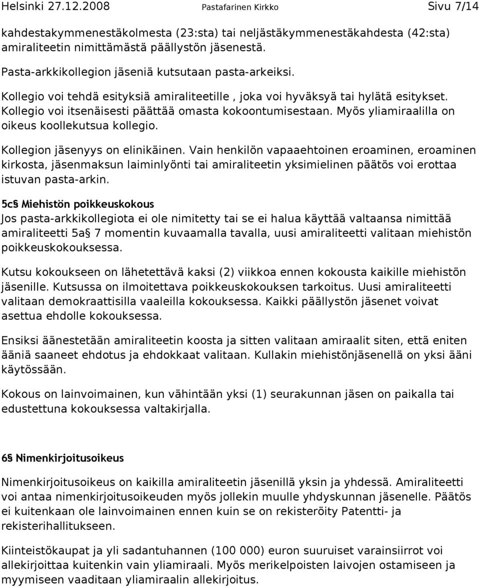 Myös yliamiraalilla on oikeus koollekutsua kollegio. Kollegion jäsenyys on elinikäinen.