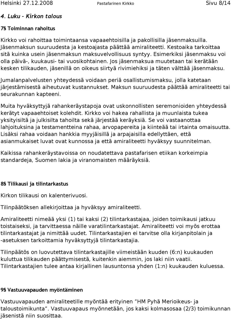 Esimerkiksi jäsenmaksu voi olla päivä-, kuukausi- tai vuosikohtainen. Jos jäsenmaksua muutetaan tai kerätään kesken tilikauden, jäsenillä on oikeus siirtyä rivimiehiksi ja täten välttää jäsenmaksu.