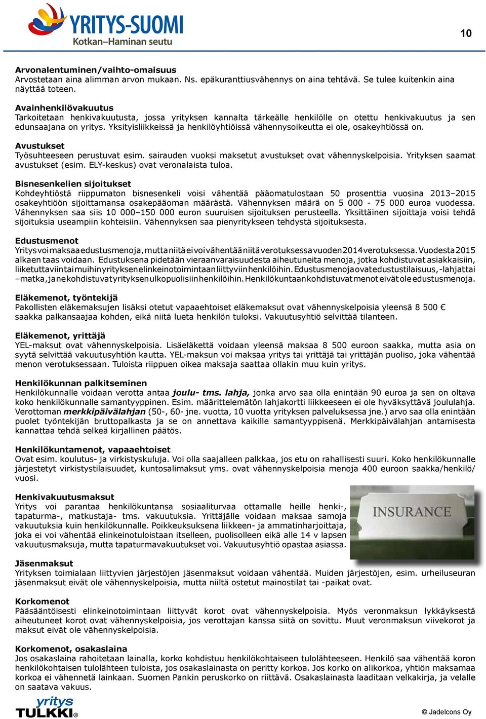 Yksityisliikkeissä ja henkilöyhtiöissä vähennysoikeutta ei ole, osakeyhtiössä on. Avustukset Työsuhteeseen perustuvat esim. sairauden vuoksi maksetut avustukset ovat vähennyskelpoisia.