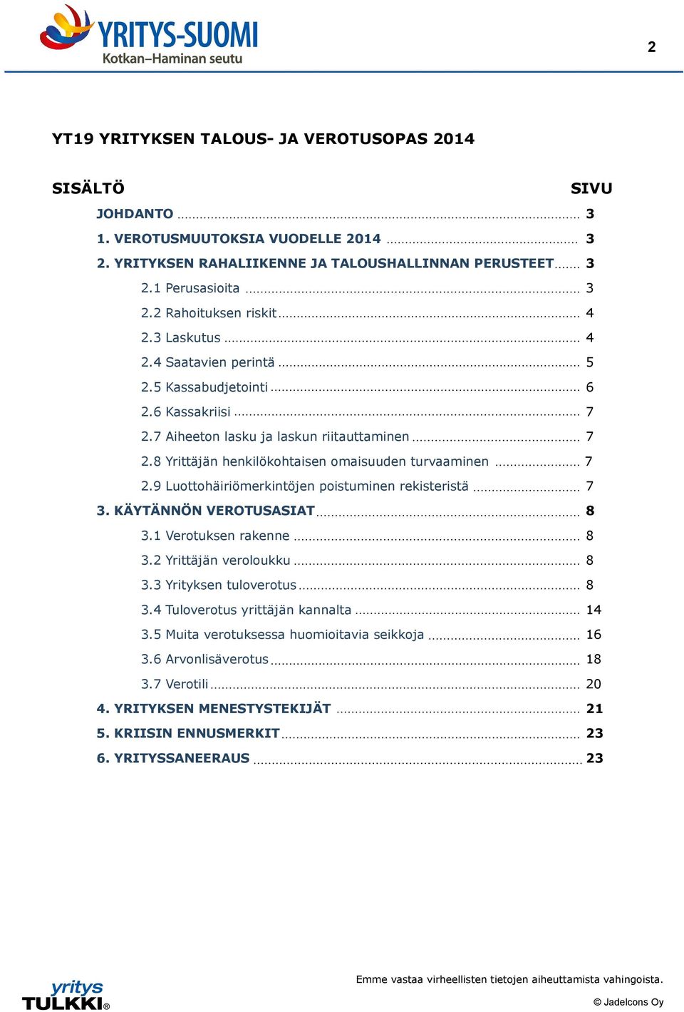 8 Yrittäjän henkilökohtaisen omaisuuden turvaaminen 7 2.9 Luottohäiriömerkintöjen poistuminen rekisteristä 7 3. KÄYTÄNNÖN VEROTUSASIAT 8 3.1 Verotuksen rakenne 8 3.2 Yrittäjän veroloukku 8 3.