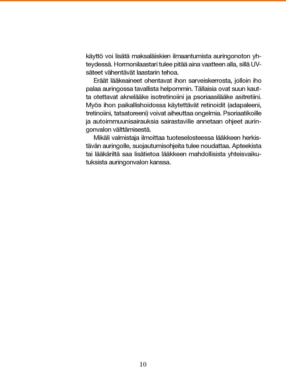 Myös ihon paikallishoidossa käytettävät retinoidit (adapaleeni, tretinoiini, tatsatoreeni) voivat aiheuttaa ongelmia.