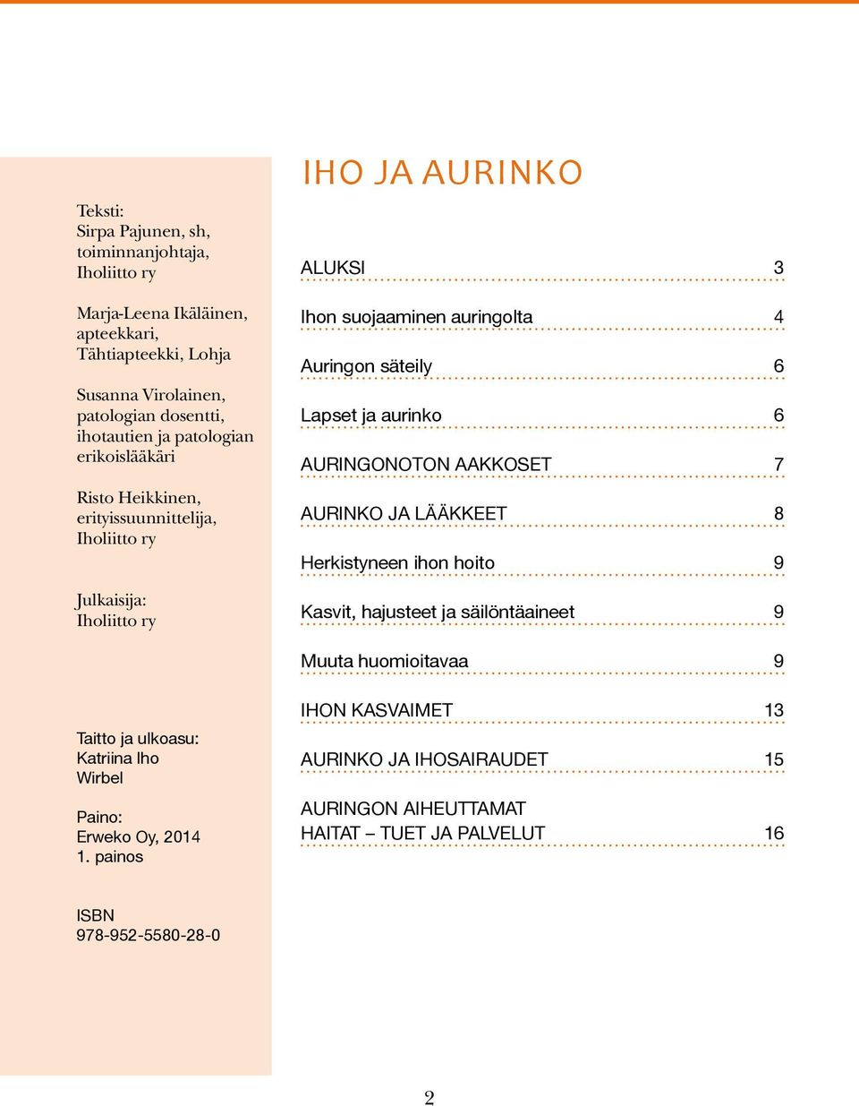 säteily 6 Lapset ja aurinko 6 AURINGONOTON AAKKOSET 7 AURINKO JA LÄÄKKEET 8 Herkistyneen ihon hoito 9 Kasvit, hajusteet ja säilöntäaineet 9 Muuta huomioitavaa 9 Taitto ja