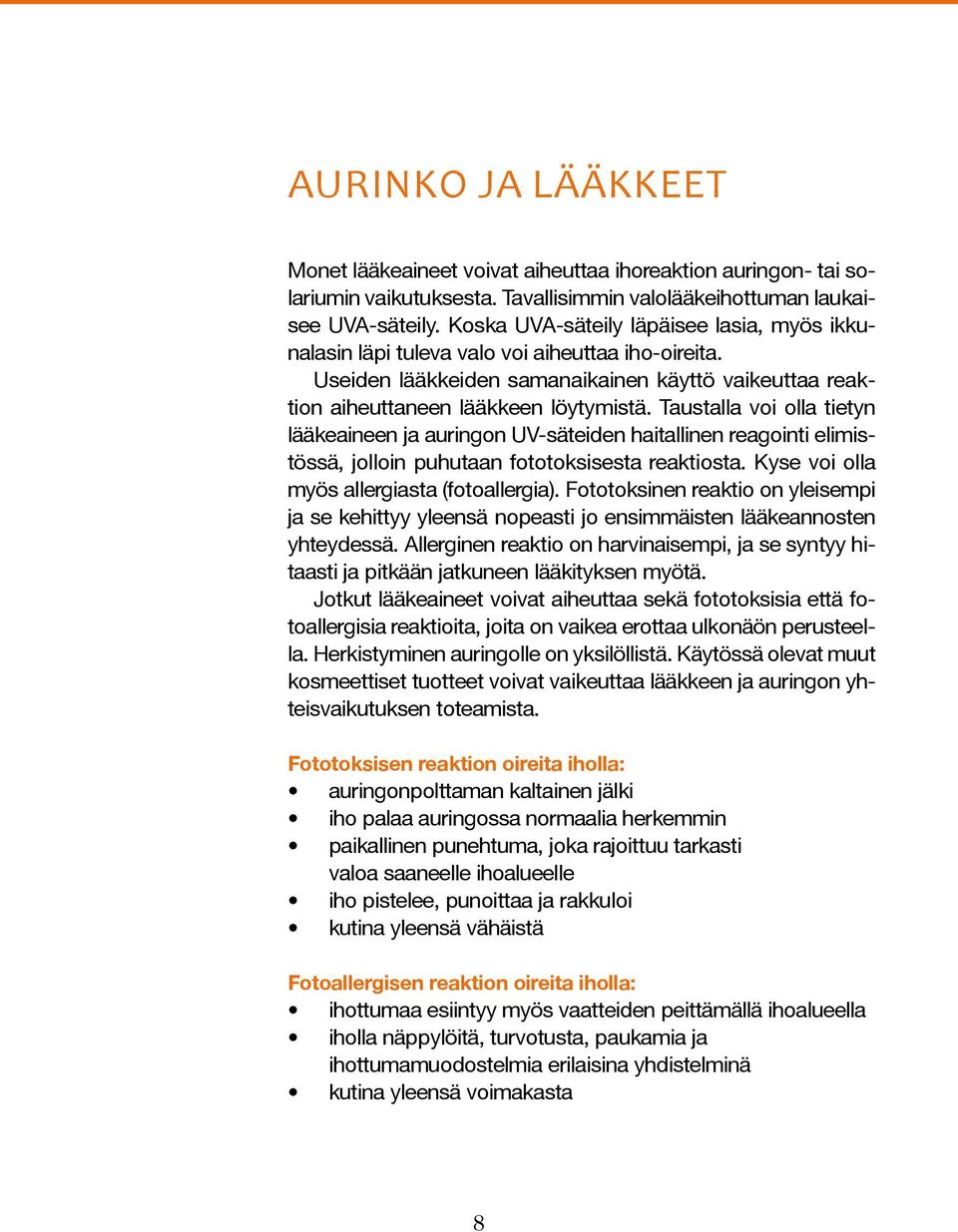 Taustalla voi olla tietyn lääkeaineen ja auringon UV-säteiden haitallinen reagointi elimistössä, jolloin puhutaan fototoksisesta reaktiosta. Kyse voi olla myös allergiasta (fotoallergia).