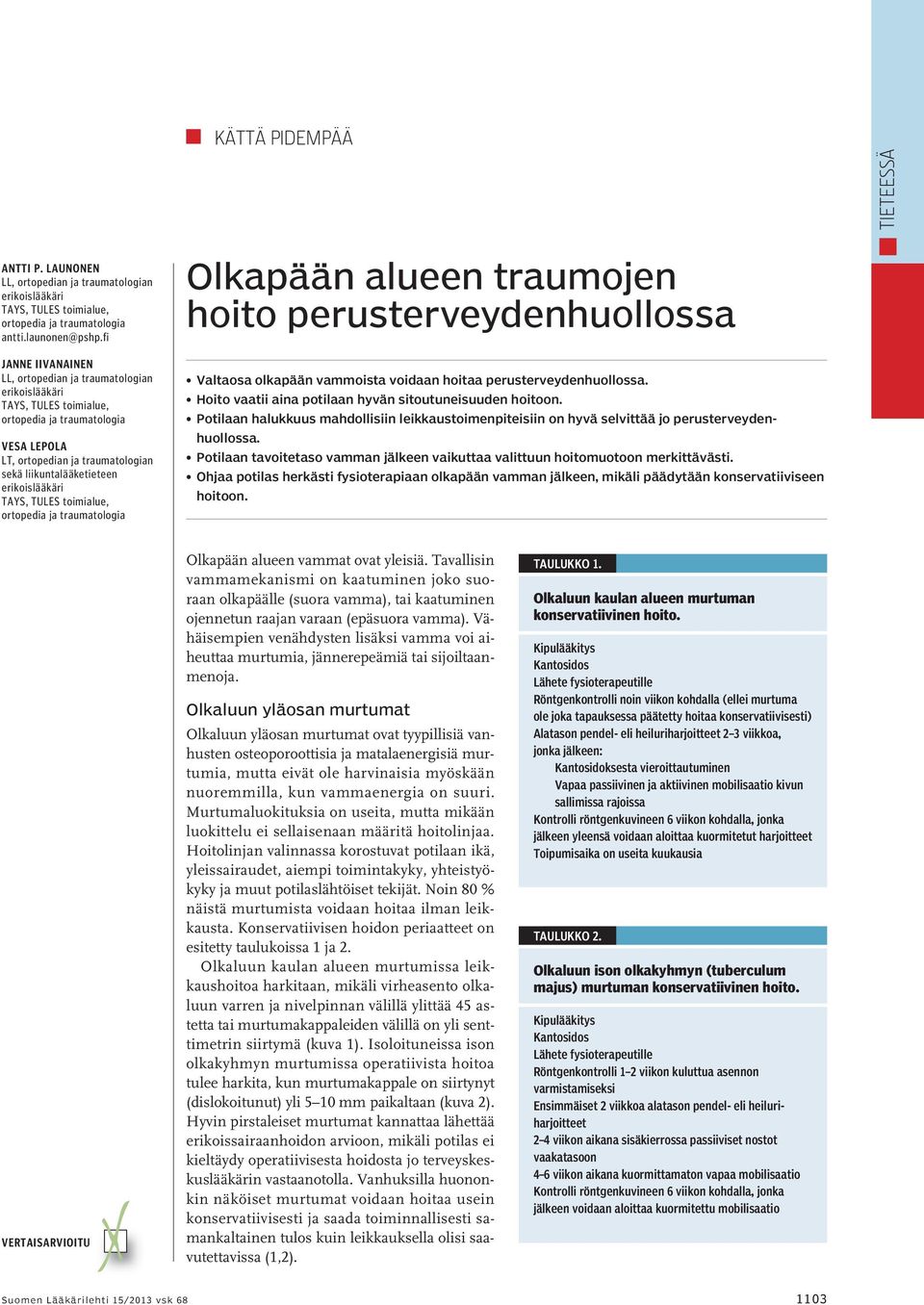 erikoislääkäri TAYS, TULES toimialue, ortopedia ja traumatologia Olkapään alueen traumojen hoito perusterveydenhuollossa Valtaosa olkapään vammoista voidaan hoitaa perusterveydenhuollossa.