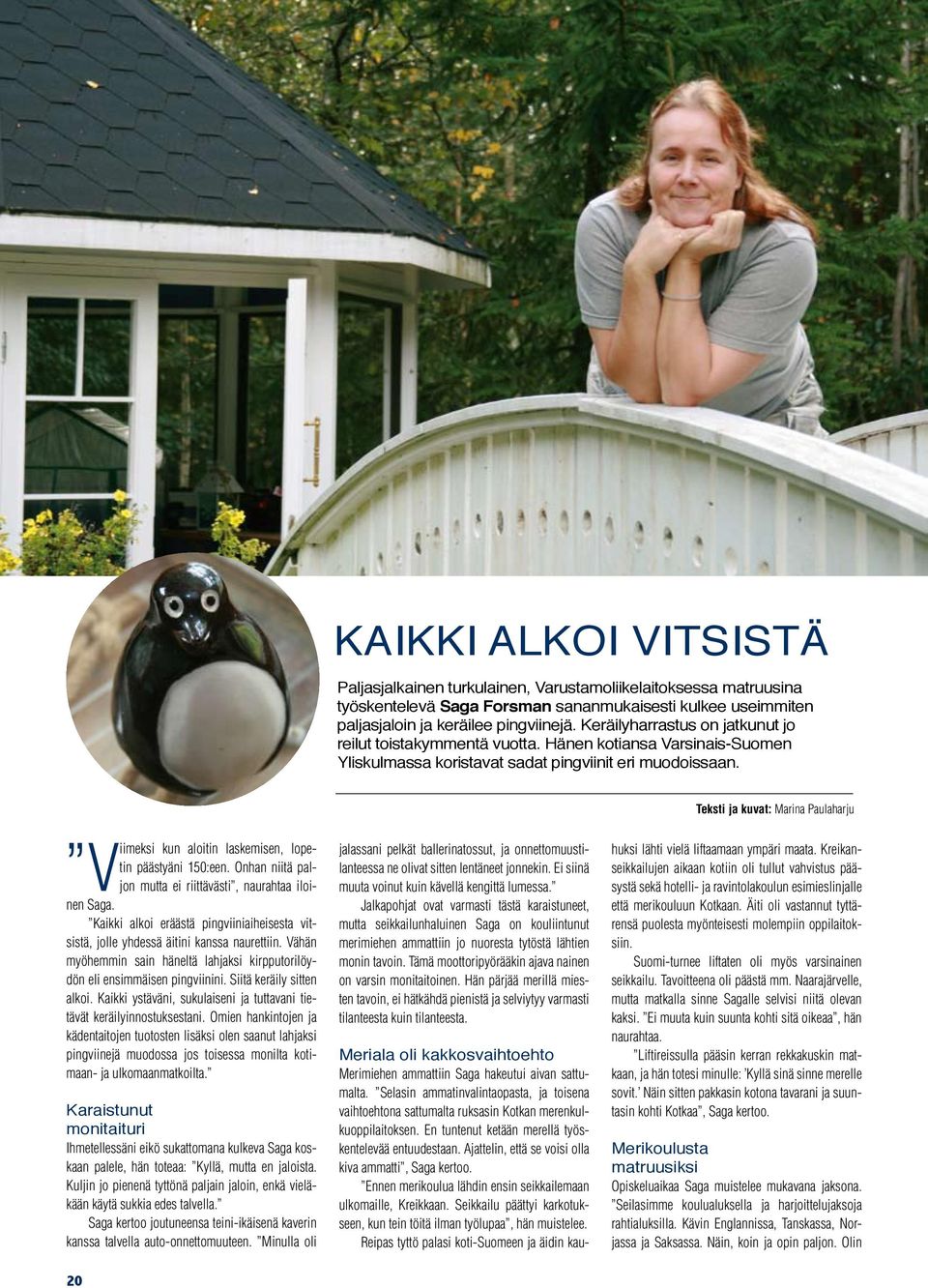 Teksti ja kuvat: Marina Paulaharju kun aloitin laskemisen, lopetin päästyäni 150:een. Onhan niitä paljon mutta ei riittävästi, naurahtaa iloi- Viimeksi nen Saga.