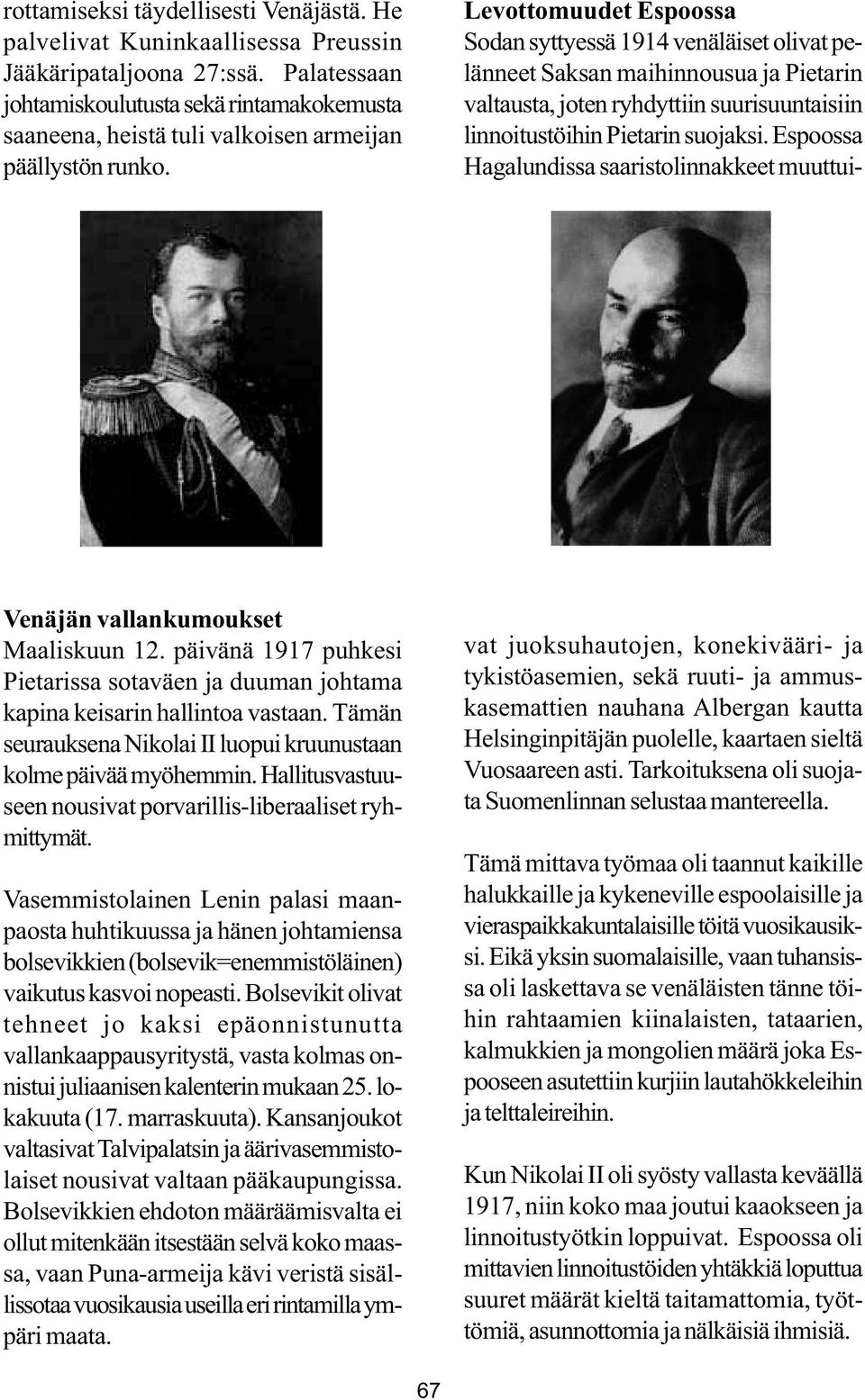 päivänä 1917 puhkesi Pietarissa sotaväen ja duuman johtama kapina keisarin hallintoa vastaan. Tämän seurauksena Nikolai II luopui kruunustaan kolme päivää myöhemmin.