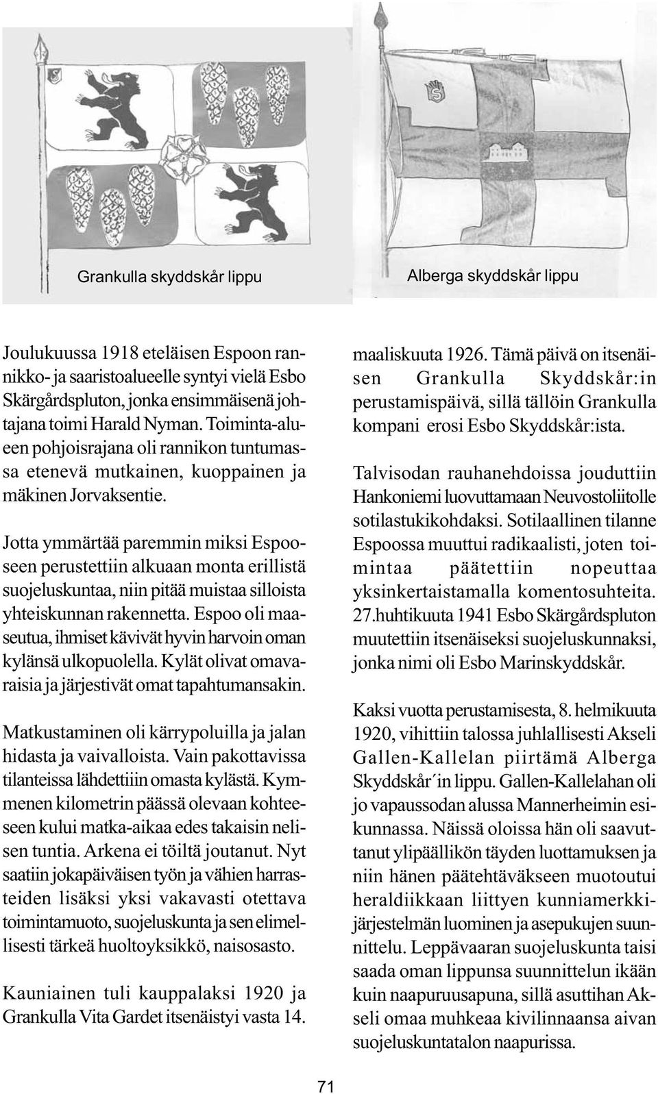 Jotta ymmärtää paremmin miksi Espooseen perustettiin alkuaan monta erillistä suojeluskuntaa, niin pitää muistaa silloista yhteiskunnan rakennetta.