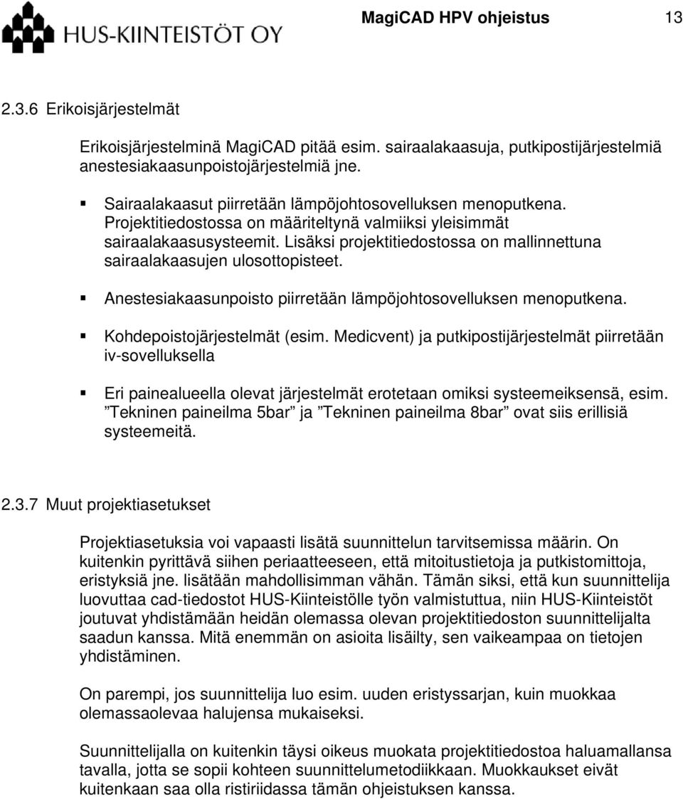 Lisäksi projektitiedostossa on mallinnettuna sairaalakaasujen ulosottopisteet. Anestesiakaasunpoisto piirretään lämpöjohtosovelluksen menoputkena. Kohdepoistojärjestelmät (esim.