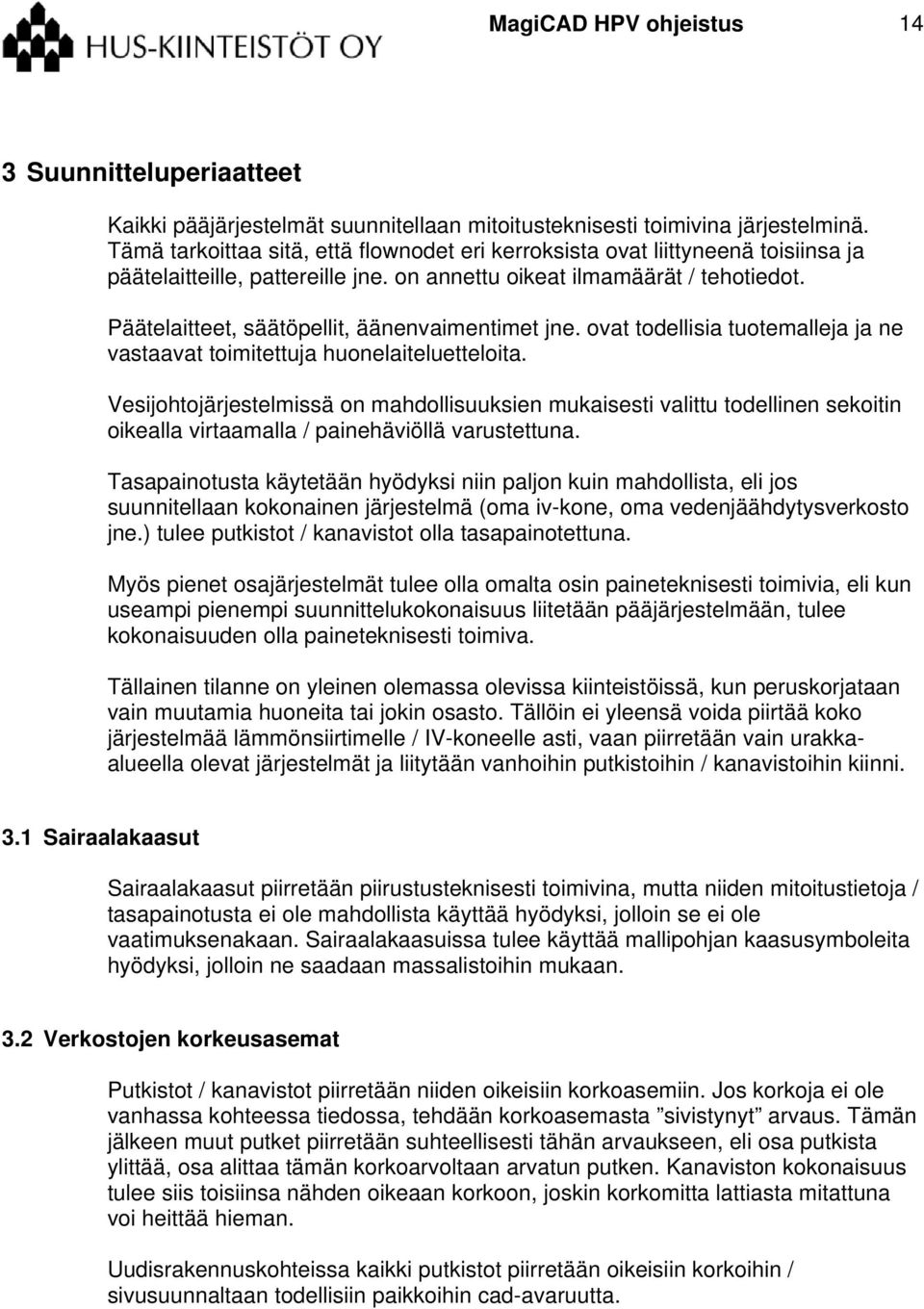 Päätelaitteet, säätöpellit, äänenvaimentimet jne. ovat todellisia tuotemalleja ja ne vastaavat toimitettuja huonelaiteluetteloita.