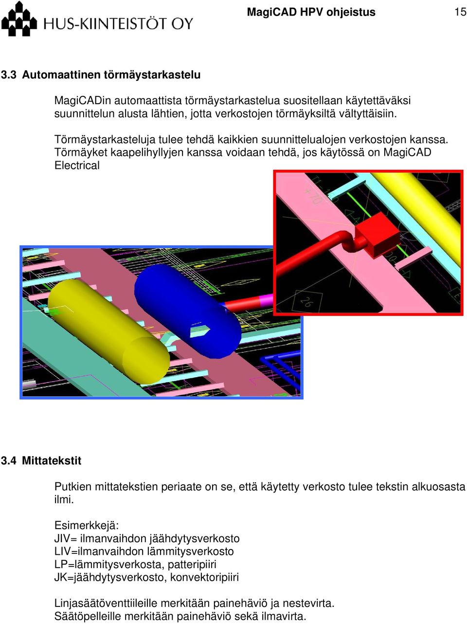 Törmäystarkasteluja tulee tehdä kaikkien suunnittelualojen verkostojen kanssa. Törmäyket kaapelihyllyjen kanssa voidaan tehdä, jos käytössä on MagiCAD Electrical 3.