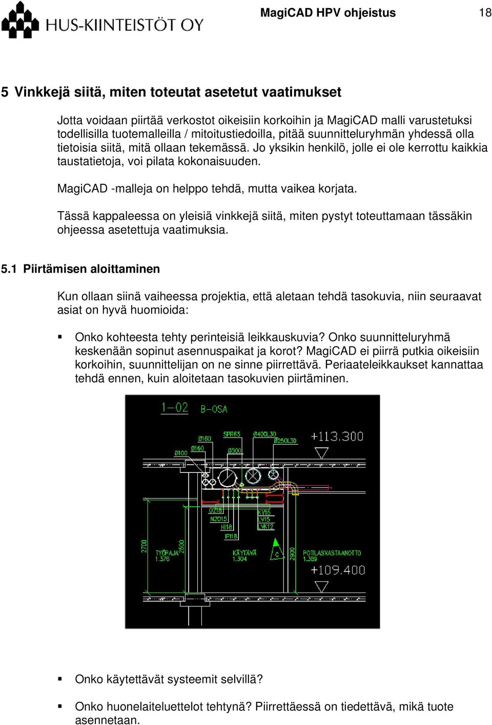 MagiCAD -malleja on helppo tehdä, mutta vaikea korjata. Tässä kappaleessa on yleisiä vinkkejä siitä, miten pystyt toteuttamaan tässäkin ohjeessa asetettuja vaatimuksia. 5.