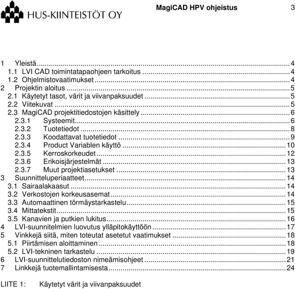 ..13 2.3.7 Muut projektiasetukset...13 3 Suunnitteluperiaatteet...14 3.1 Sairaalakaasut...14 3.2 Verkostojen korkeusasemat...14 3.3 Automaattinen törmäystarkastelu...15 3.