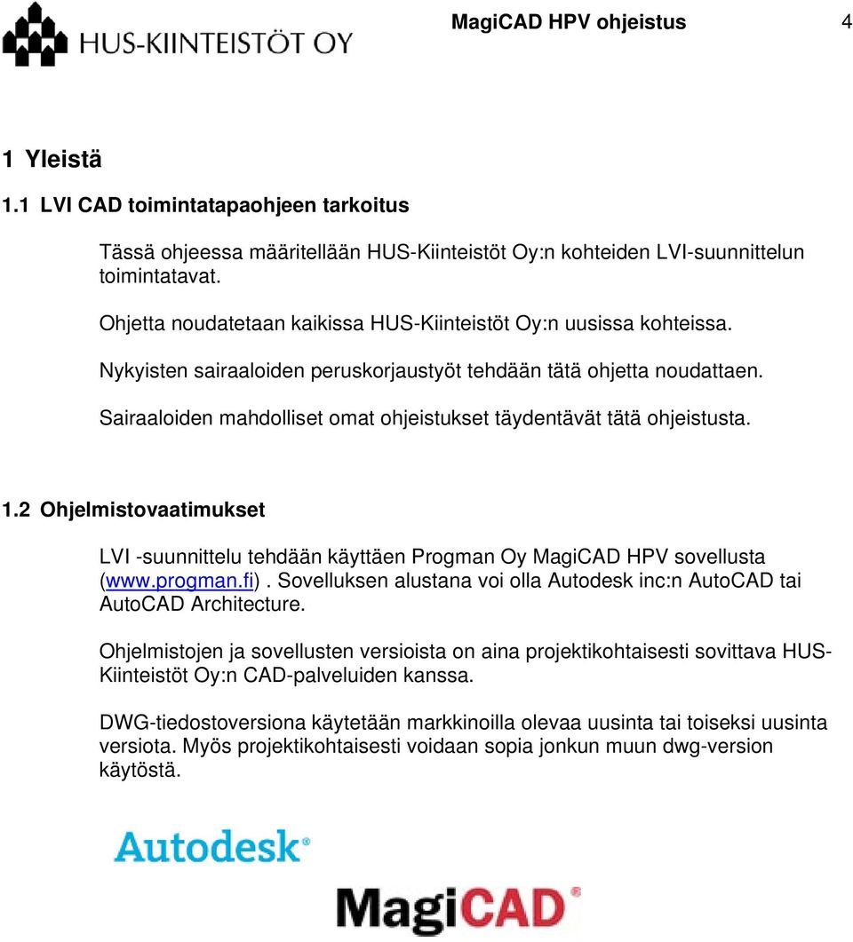 Sairaaloiden mahdolliset omat ohjeistukset täydentävät tätä ohjeistusta. 1.2 Ohjelmistovaatimukset LVI -suunnittelu tehdään käyttäen Progman Oy MagiCAD HPV sovellusta (www.progman.fi).