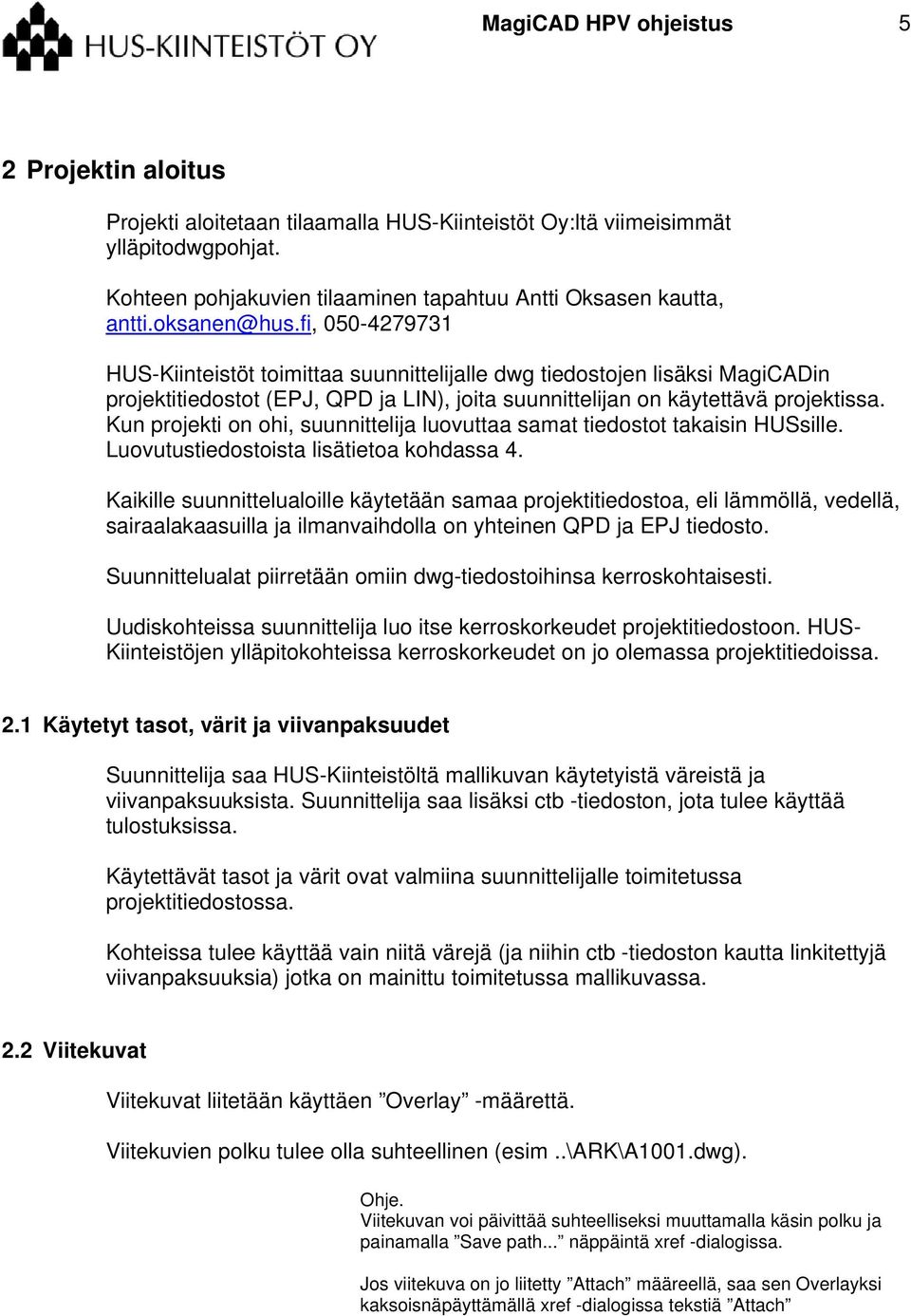 Kun projekti on ohi, suunnittelija luovuttaa samat tiedostot takaisin HUSsille. Luovutustiedostoista lisätietoa kohdassa 4.