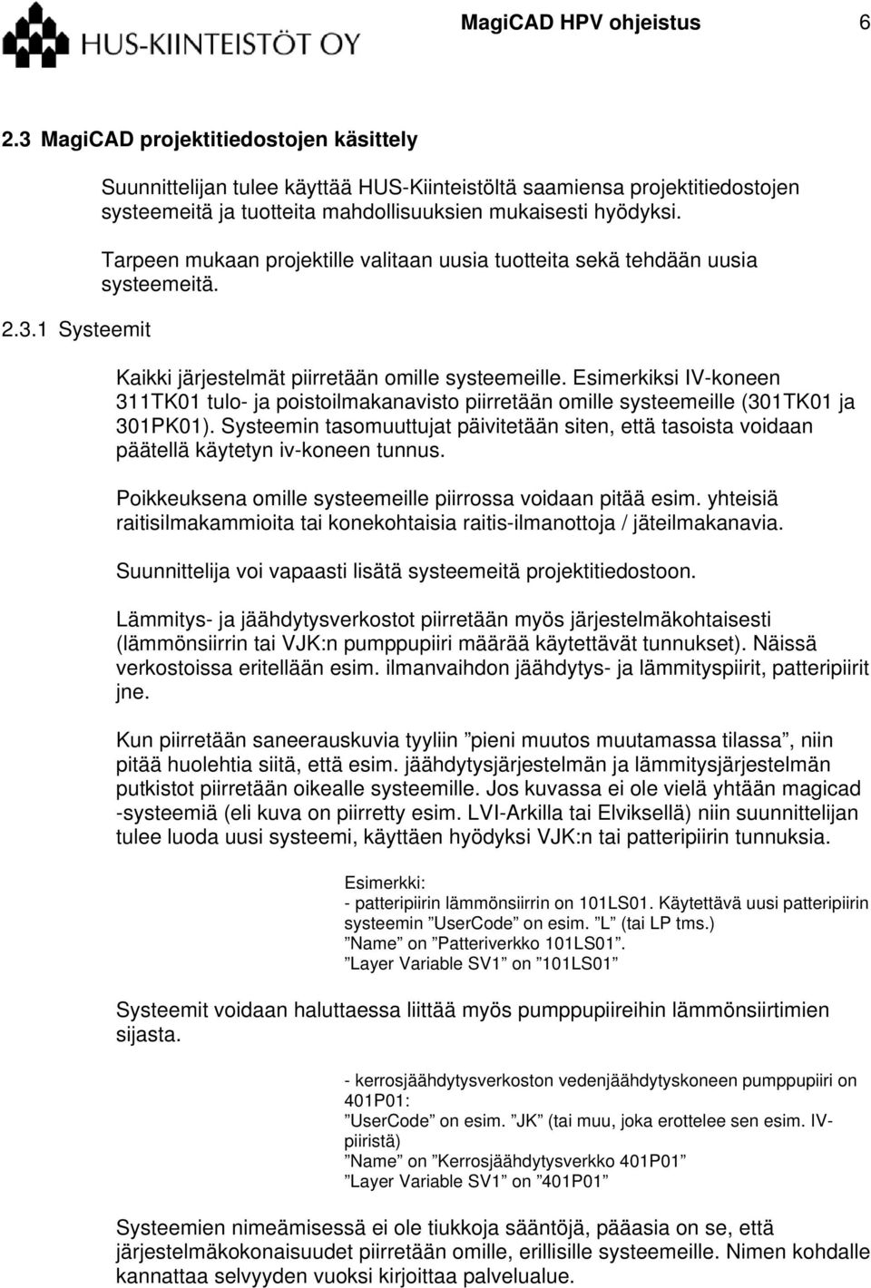 Esimerkiksi IV-koneen 311TK01 tulo- ja poistoilmakanavisto piirretään omille systeemeille (301TK01 ja 301PK01).