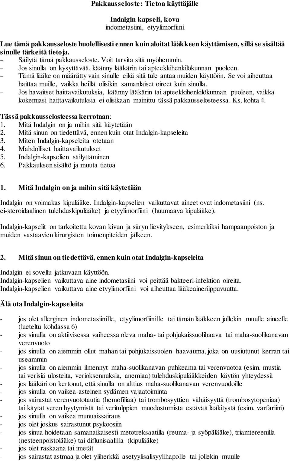 Tämä lääke on määrätty vain sinulle eikä sitä tule antaa muiden käyttöön. Se voi aiheuttaa haittaa muille, vaikka heillä olisikin samanlaiset oireet kuin sinulla.