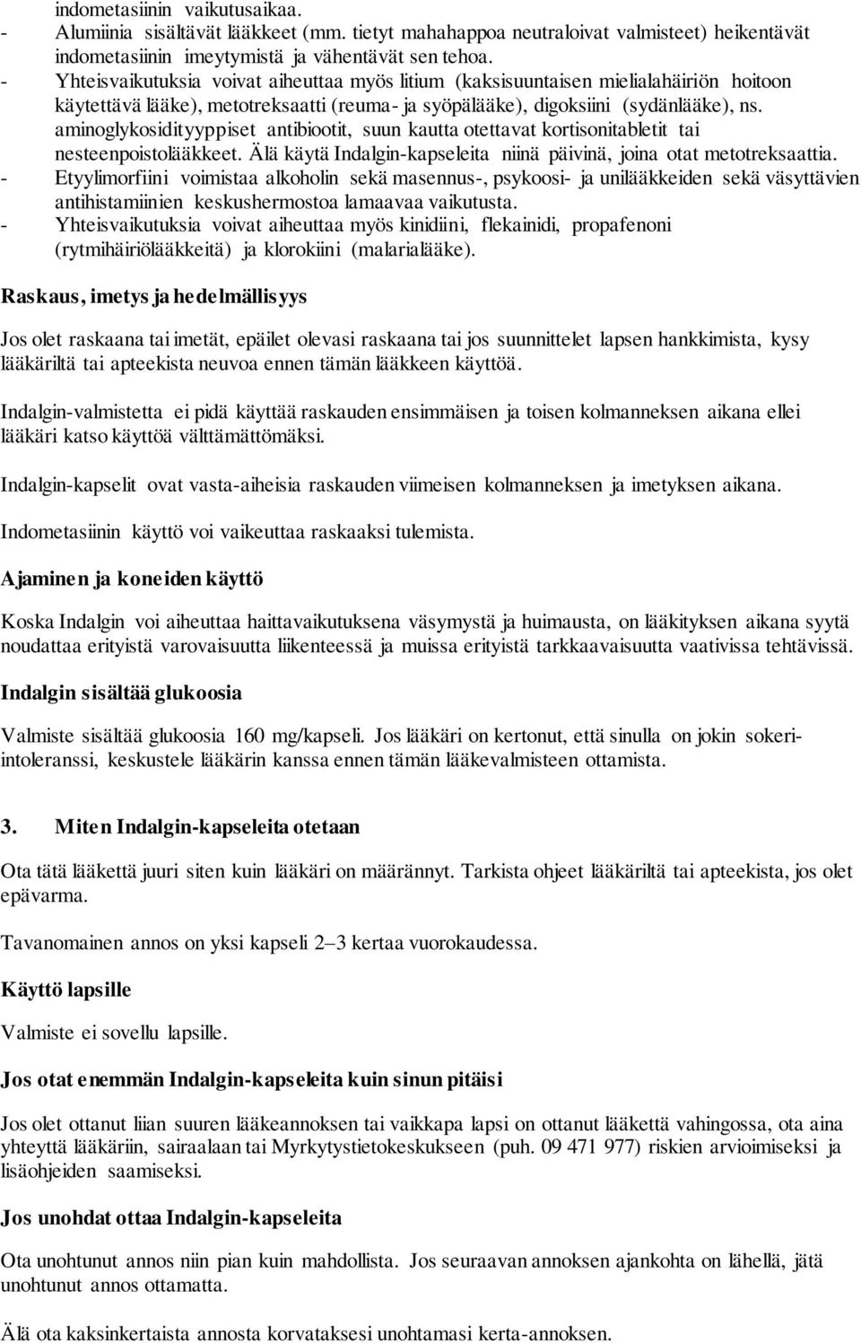 aminoglykosidityyppiset antibiootit, suun kautta otettavat kortisonitabletit tai nesteenpoistolääkkeet. Älä käytä Indalgin-kapseleita niinä päivinä, joina otat metotreksaattia.