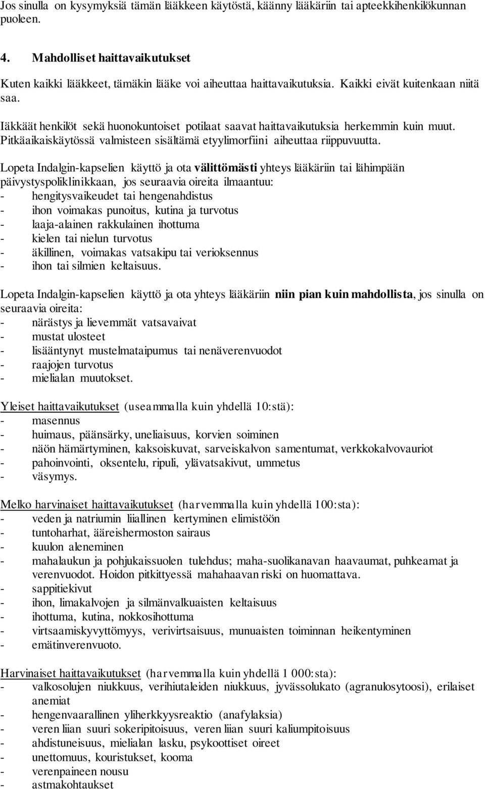 Iäkkäät henkilöt sekä huonokuntoiset potilaat saavat haittavaikutuksia herkemmin kuin muut. Pitkäaikaiskäytössä valmisteen sisältämä etyylimorfiini aiheuttaa riippuvuutta.