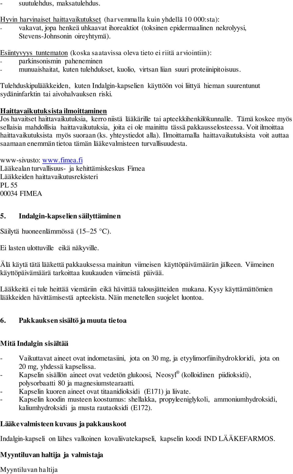 Esiintyvyys tuntematon (koska saatavissa oleva tieto ei riitä arviointiin): - parkinsonismin paheneminen - munuaishaitat, kuten tulehdukset, kuolio, virtsan liian suuri proteiinipitoisuus.