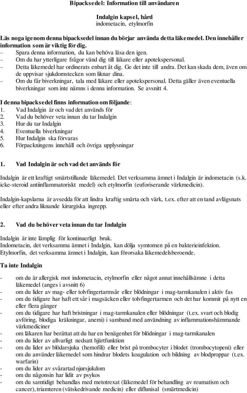 Detta läkemedel har ordinerats enbart åt dig. Ge det inte till andra. Det kan skada dem, även om de uppvisar sjukdomstecken som liknar dina.