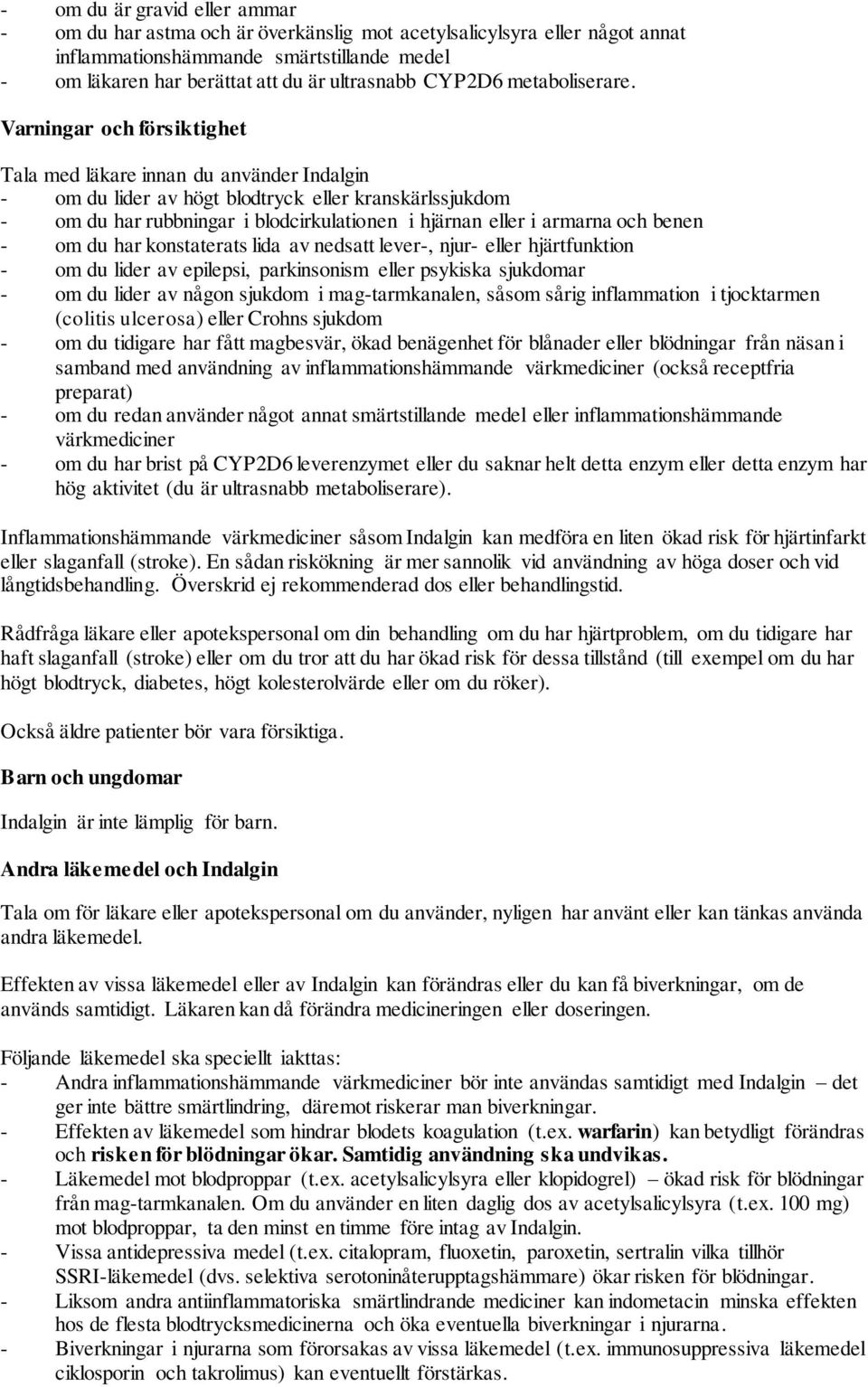 Varningar och försiktighet Tala med läkare innan du använder Indalgin - om du lider av högt blodtryck eller kranskärlssjukdom - om du har rubbningar i blodcirkulationen i hjärnan eller i armarna och