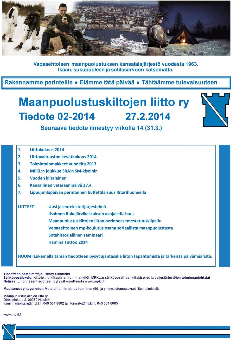 Lii ovaltuuston kevätkokous 2014 3. Toimintalomakkeet vuodelta 2013 4. MPKL:n joukkue SRA:n SM-kisoihin 5. Vuoden kiltalainen 6. Kansallinen veteraanipäivä 27.4. 7.