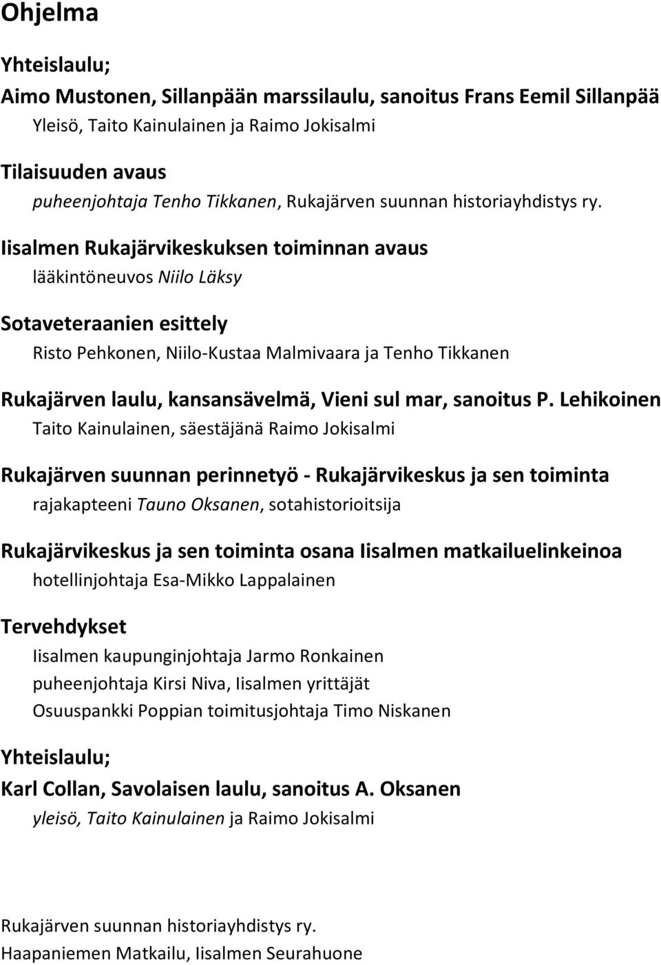 Iisalmen Rukajärvikeskuksen toiminnan avaus lääkintöneuvos Niilo Läksy Sotaveteraanien esittely Risto Pehkonen, Niilo-Kustaa Malmivaara ja Tenho Tikkanen Rukajärven laulu, kansansävelmä, Vieni sul