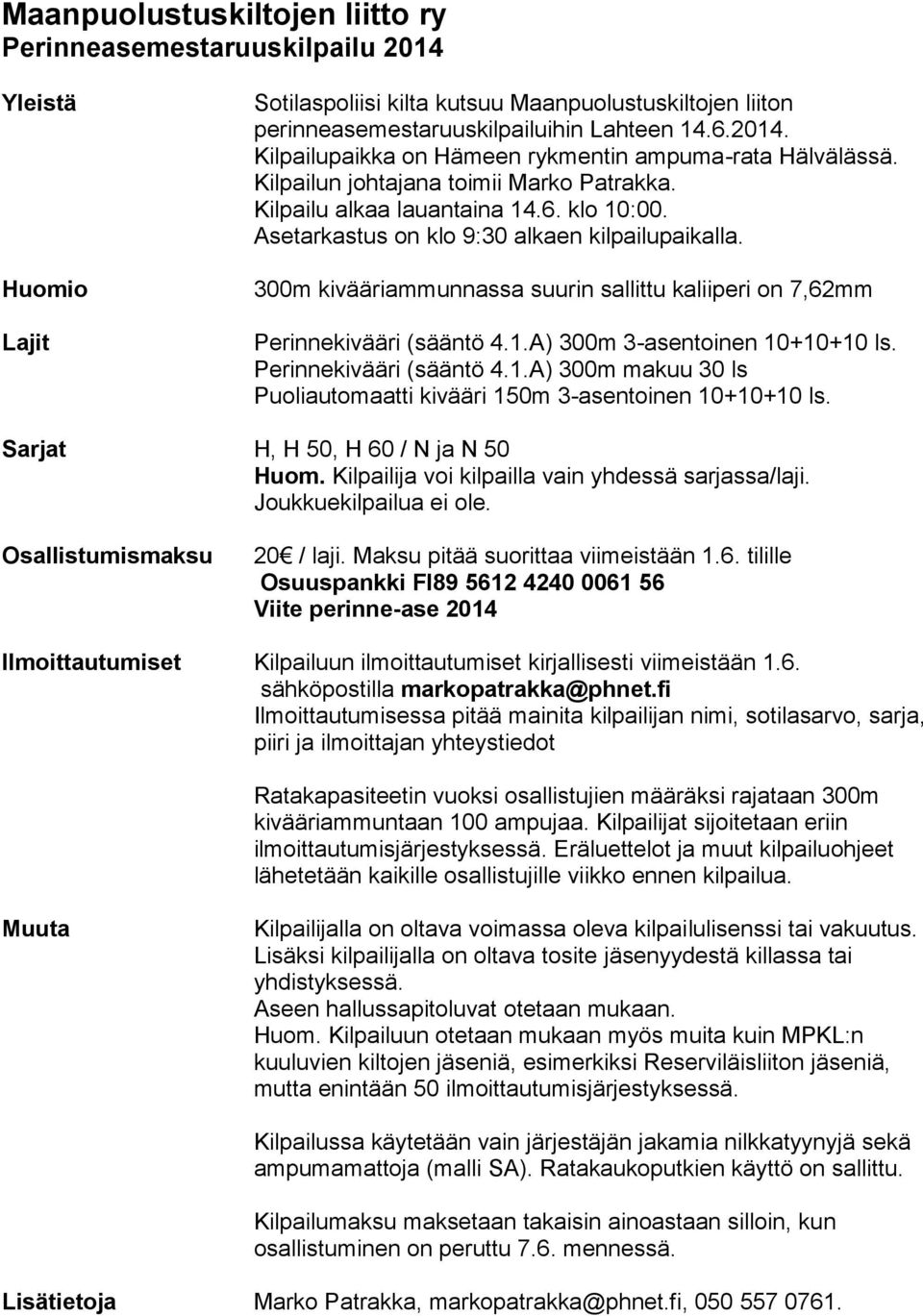 300m kivääriammunnassa suurin sallittu kaliiperi on 7,62mm Perinnekivääri (sääntö 4.1.A) 300m 3-asentoinen 10+10+10 ls. Perinnekivääri (sääntö 4.1.A) 300m makuu 30 ls Puoliautomaatti kivääri 150m 3-asentoinen 10+10+10 ls.