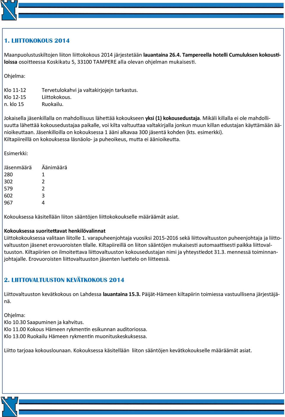 Mikäli killalla ei ole mahdollisuu a lähe ää kokousedustajaa paikalle, voi kilta valtuu aa valtakirjalla jonkun muun killan edustajan käy ämään äänioikeu aan.