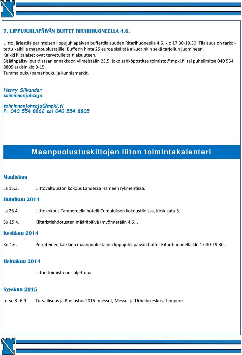 fi tai puhelimitse 040 554 8805 arkisin klo 9-15. Tumma puku/paraa puku ja kunniamerkit. Henry Siikander toiminnanjohtaja toiminnanjohtaja@mpkl.fi P.