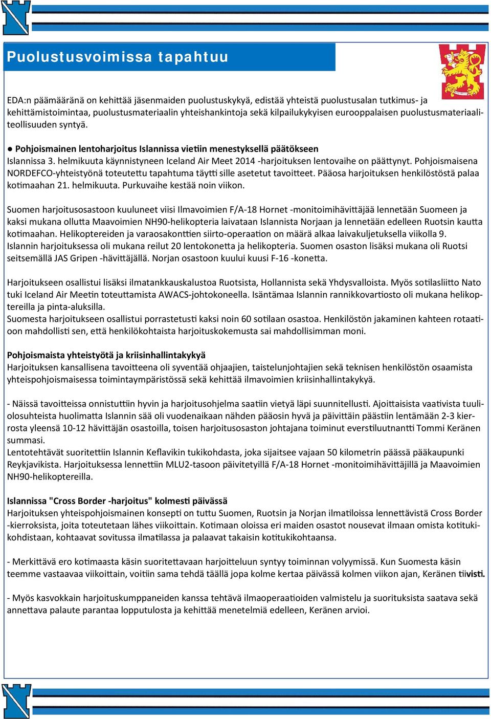 helmikuuta käynnistyneen Iceland Air Meet 2014 -harjoituksen lentovaihe on pää ynyt. Pohjoismaisena NORDEFCO-yhteistyönä toteute u tapahtuma täy sille asetetut tavoi eet.